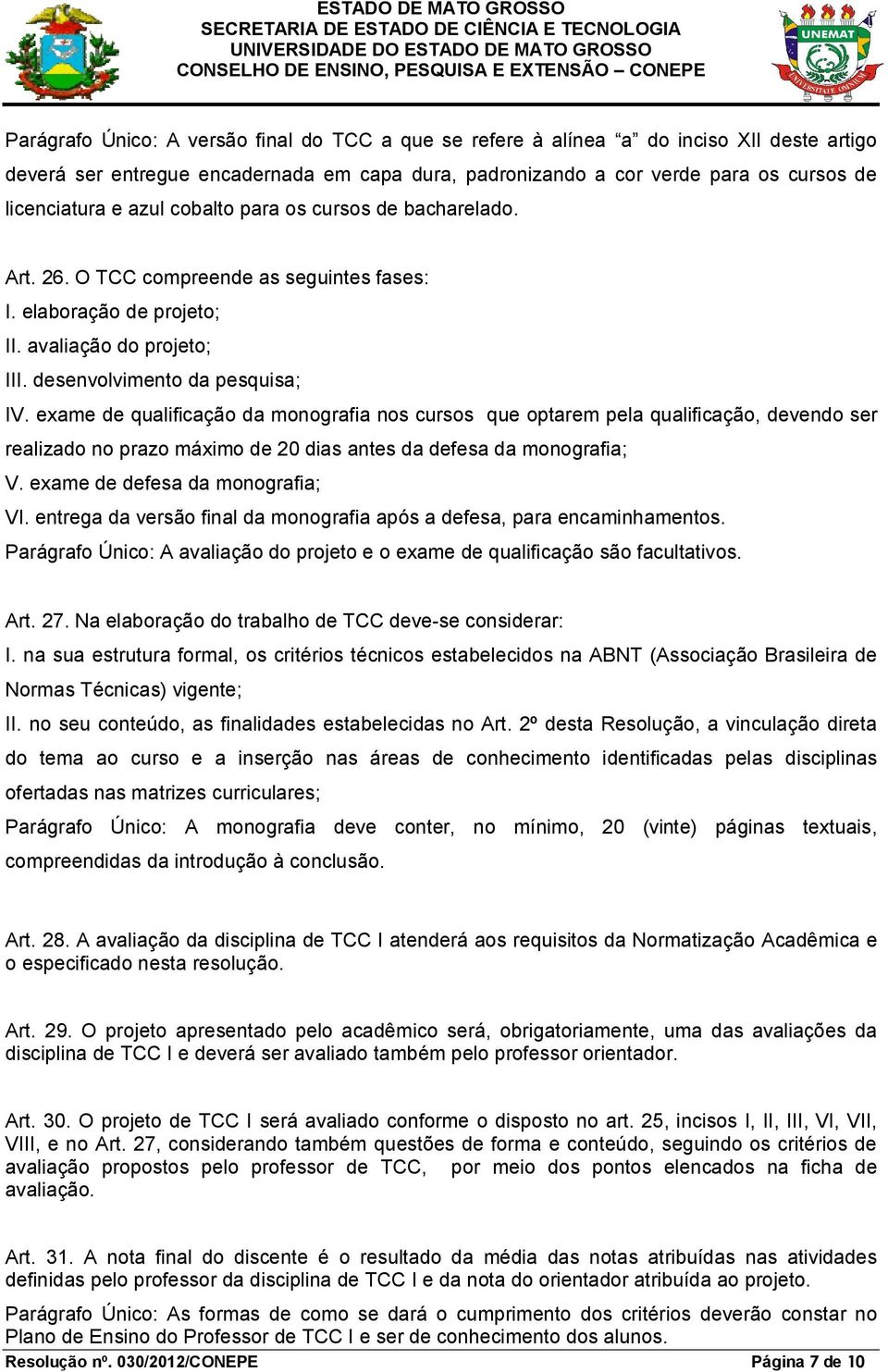 exame de qualificação da monografia nos cursos que optarem pela qualificação, devendo ser realizado no prazo máximo de 20 dias antes da defesa da monografia; V. exame de defesa da monografia; VI.