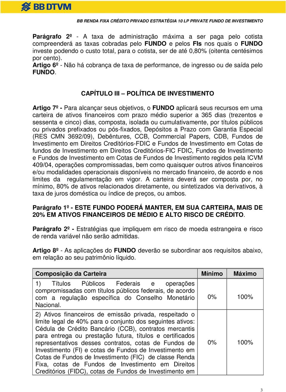 CAPÍTULO III POLÍTICA DE INVESTIMENTO Artigo 7º - Para alcançar seus objetivos, o FUNDO aplicará seus recursos em uma carteira de ativos financeiros com prazo médio superior a 365 dias (trezentos e