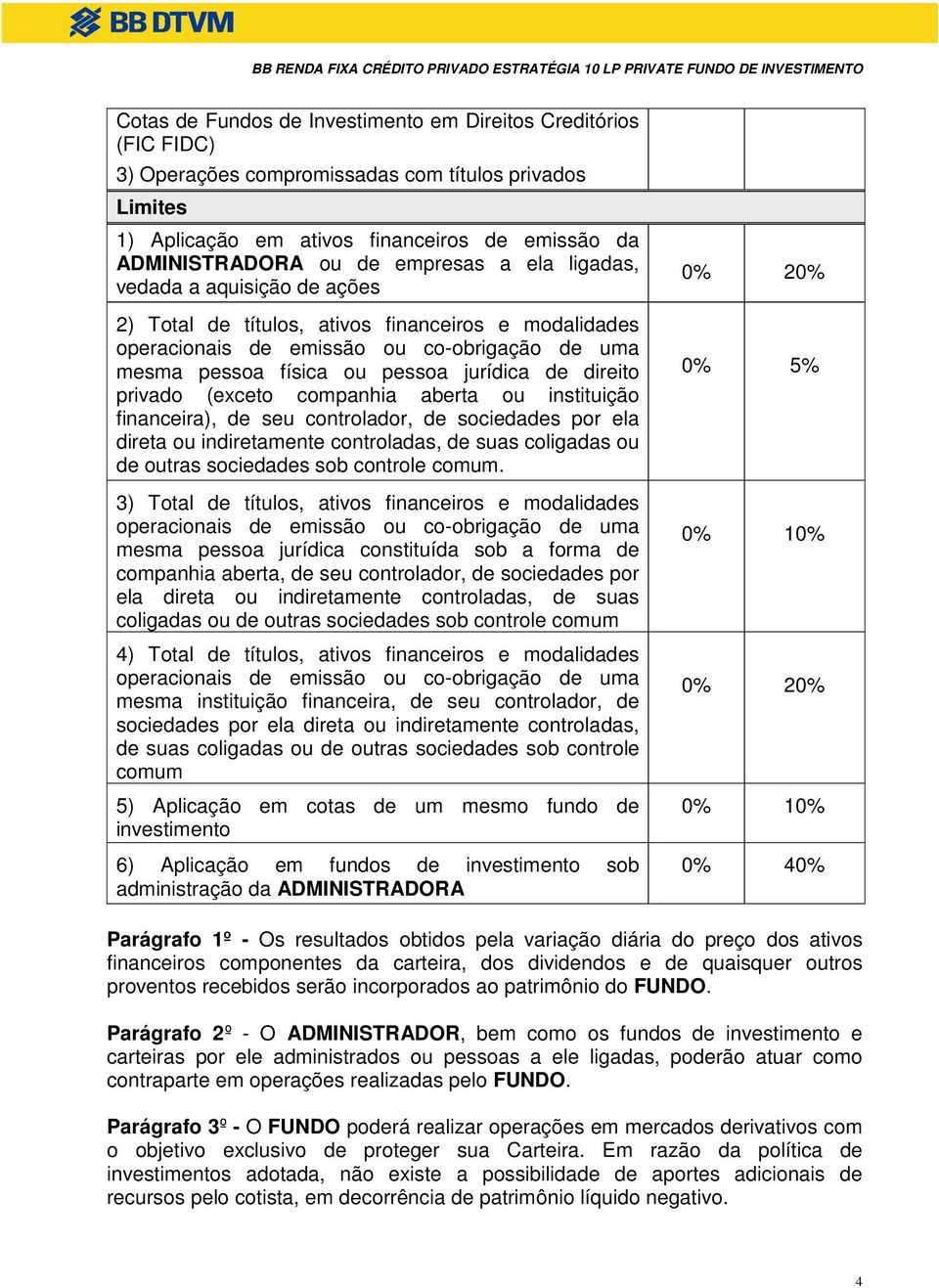 direito privado (exceto companhia aberta ou instituição financeira), de seu controlador, de sociedades por ela direta ou indiretamente controladas, de suas coligadas ou de outras sociedades sob