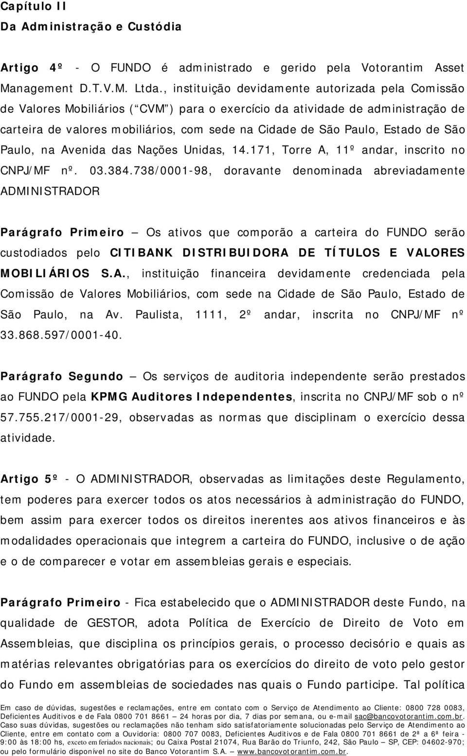 Estado de São Paulo, na Avenida das Nações Unidas, 14.171, Torre A, 11º andar, inscrito no CNPJ/MF nº. 03.384.