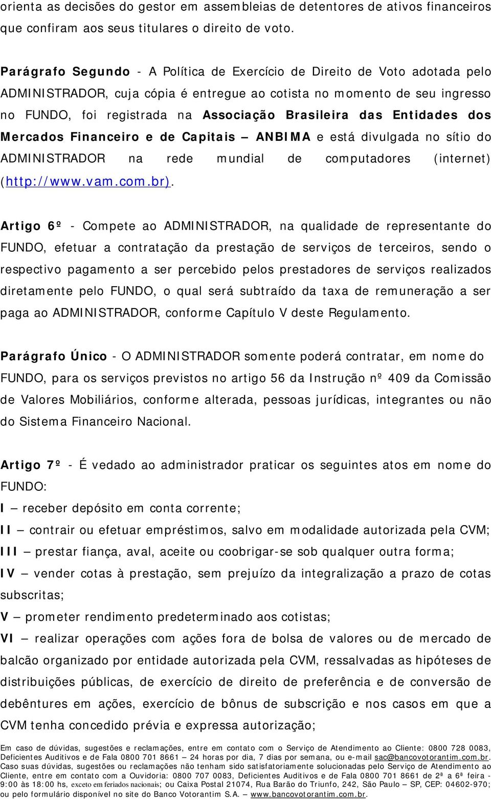 Brasileira das Entidades dos Mercados Financeiro e de Capitais ANBIMA e está divulgada no sítio do ADMINISTRADOR na rede mundial de computadores (internet) (http://www.vam.com.br).