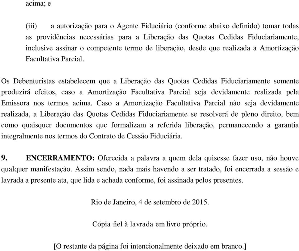 Os Debenturistas estabelecem que a Liberação das Quotas Cedidas Fiduciariamente somente produzirá efeitos, caso a Amortização Facultativa Parcial seja devidamente realizada pela Emissora nos termos