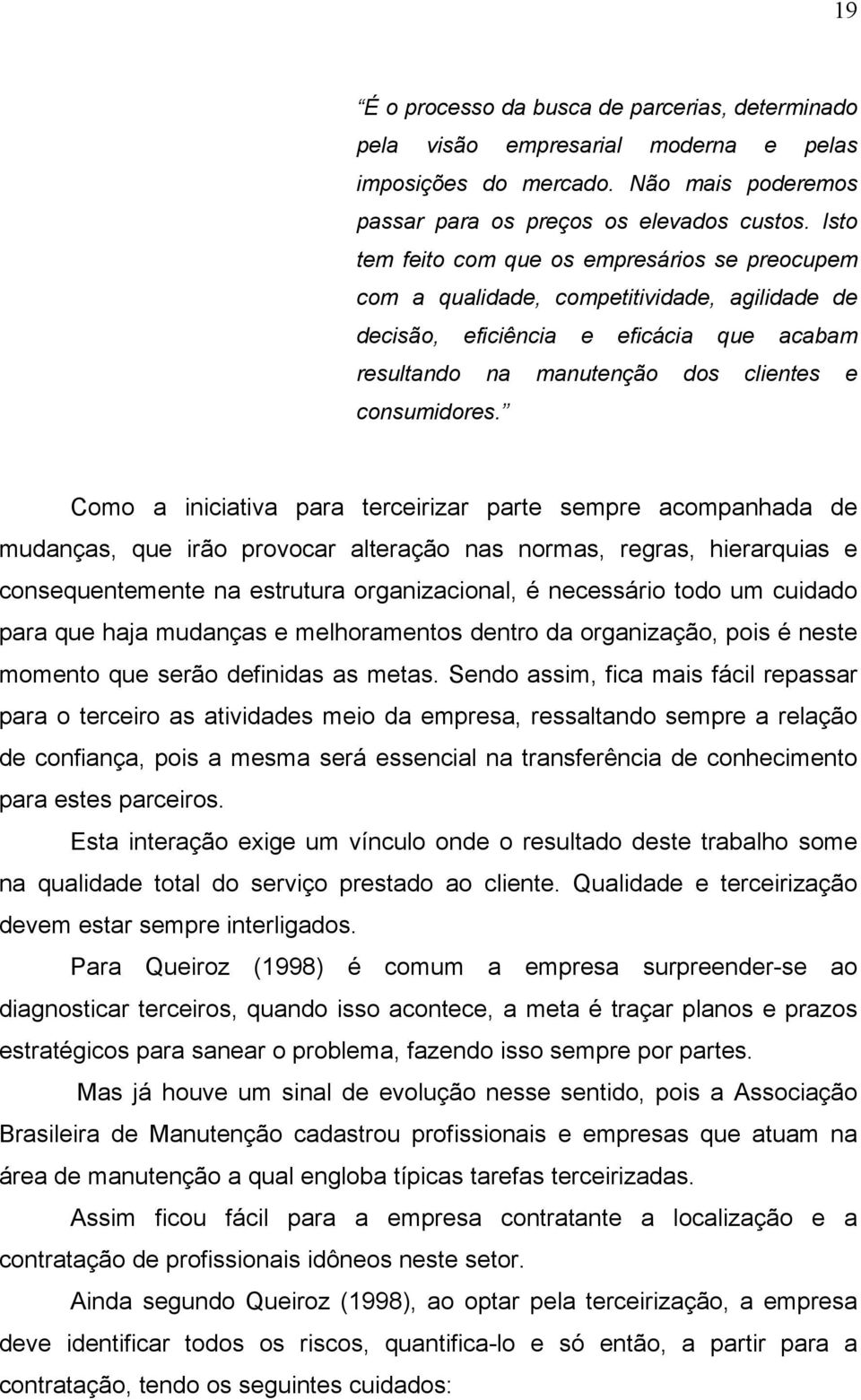 Como a iniciativa para terceirizar parte sempre acompanhada de mudanças, que irão provocar alteração nas normas, regras, hierarquias e consequentemente na estrutura organizacional, é necessário todo