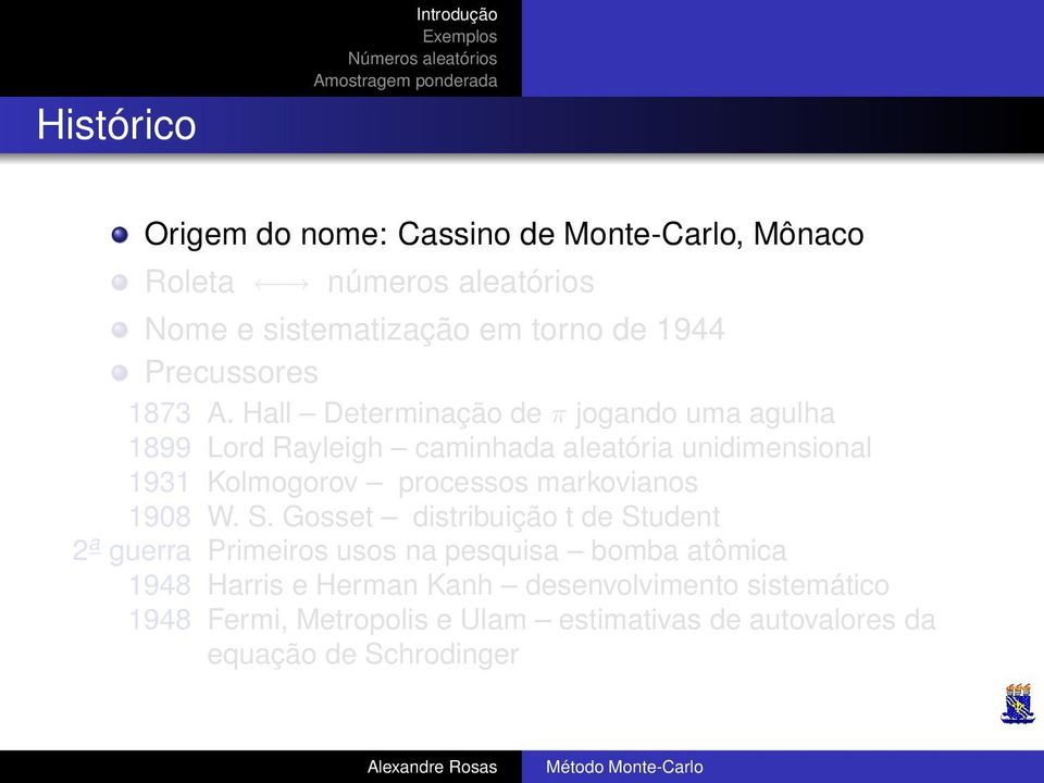 Hall Determinação de π jogando uma agulha 1899 Lord Rayleigh caminhada aleatória unidimensional 1931 Kolmogorov processos
