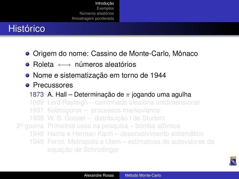 Hall Determinação de π jogando uma agulha 1899 Lord Rayleigh caminhada aleatória unidimensional 1931 Kolmogorov processos