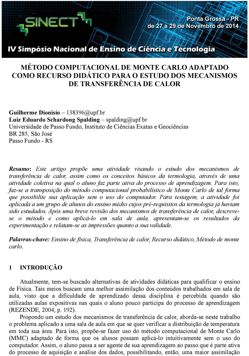 de calor, assim como os conceitos básicos da termologia, através de uma atividade coletiva na qual o aluno faz parte ativa do processo de aprendizagem.