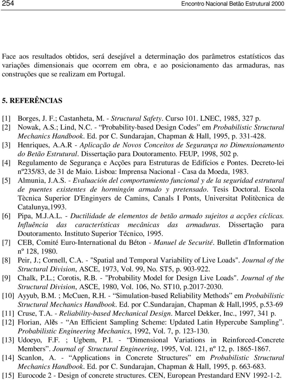 Ed. por C. Sundarajan, Chapman & Hall, 1995, p. 331-428. [3] Henriques, A.A.R - Aplicação de Novos Conceitos de Segurança no Dimensionamento do Betão Estrutural. Dissertação para Doutoramento.