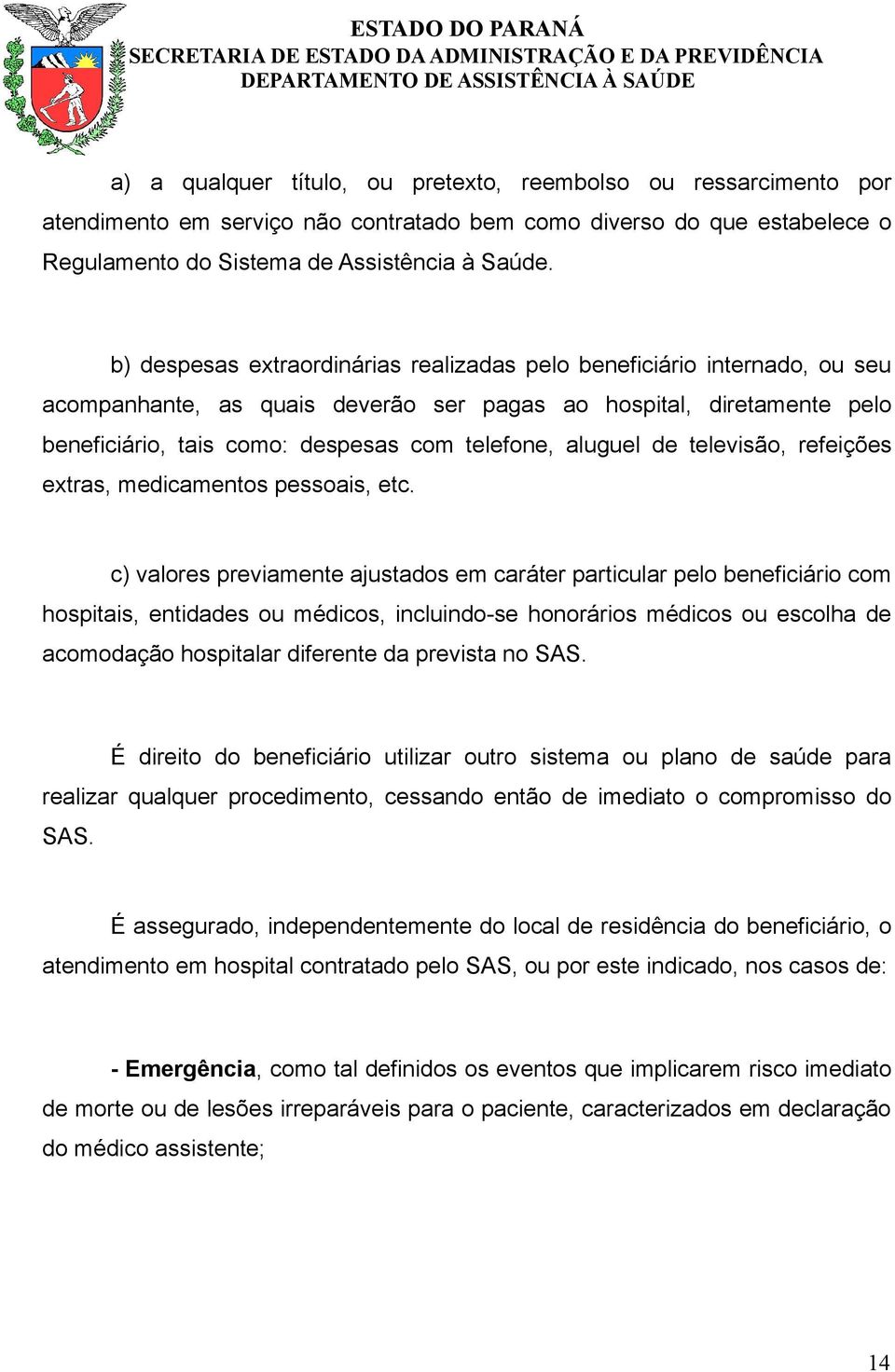 aluguel de televisão, refeições extras, medicamentos pessoais, etc.