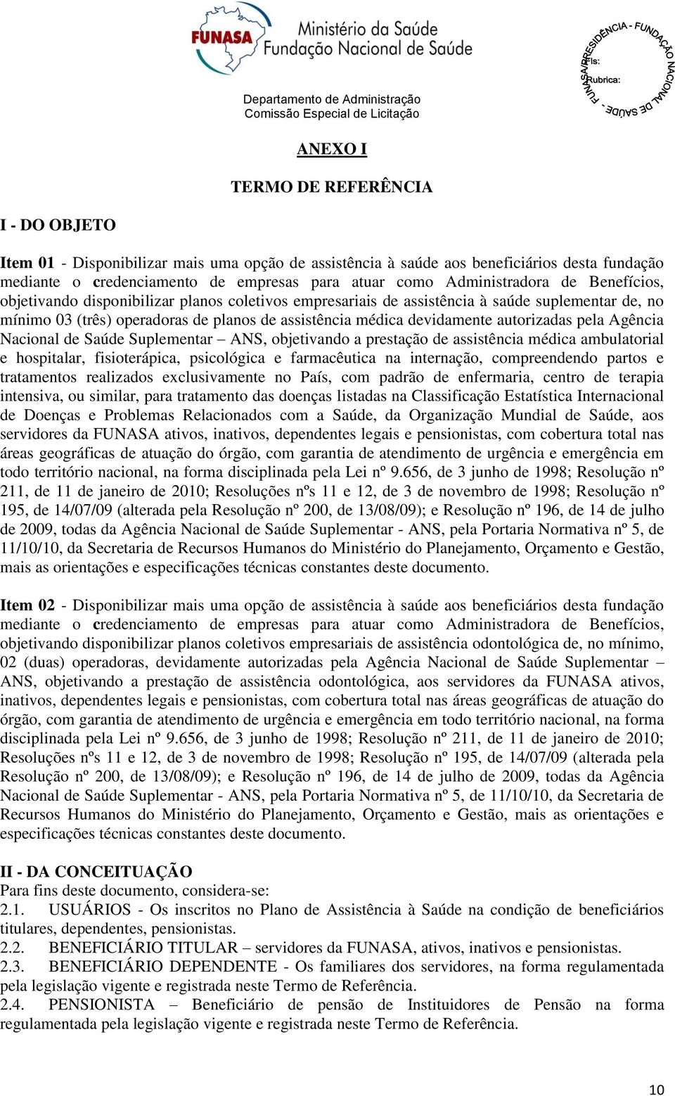 devidamente autorizadas pela Agência Nacional de Saúde Suplementar ANS, objetivando a prestação de assistência médica ambulatorial e hospitalar, fisioterápica, psicológica e farmacêutica na