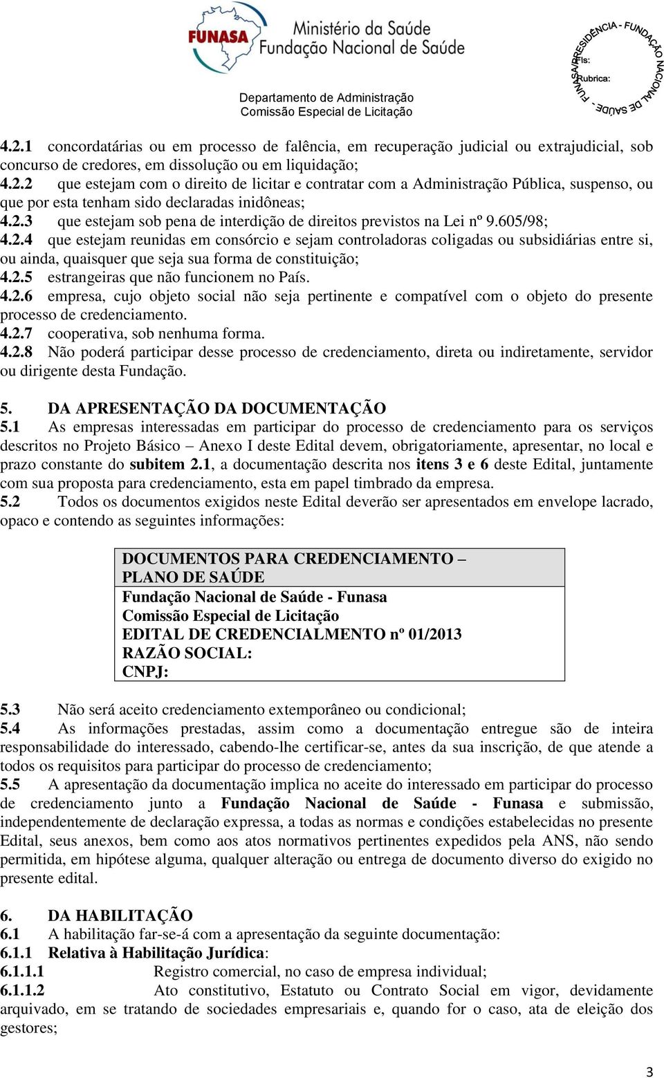 2.5 estrangeiras que não funcionem no País. 4.2.6 empresa, cujo objeto social não seja pertinente e compatível com o objeto do presente processo de credenciamento. 4.2.7 cooperativa, sob nenhuma forma.