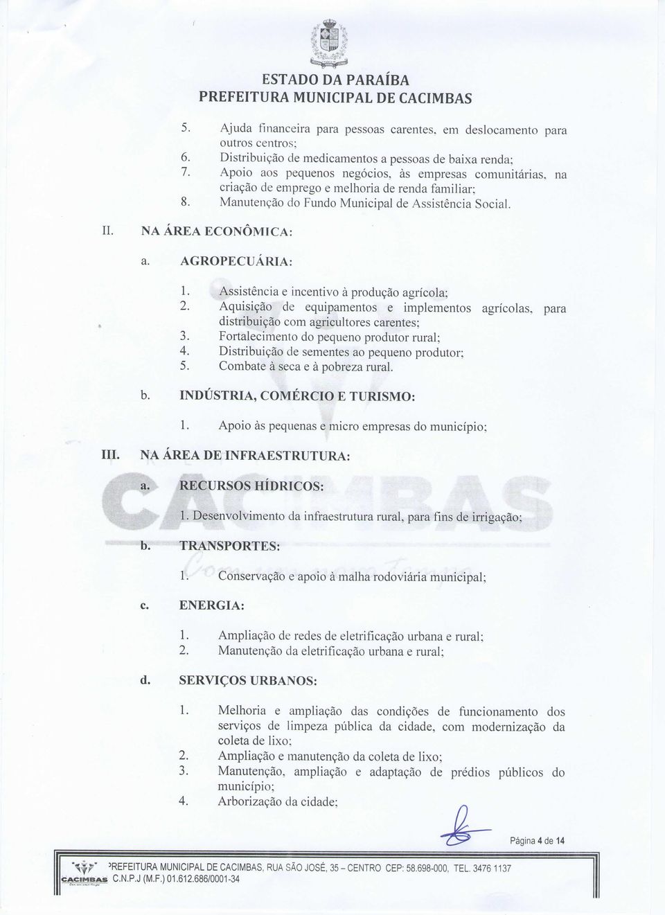 AGROPECUÁRIA: 1. Assistência e incentivo à produção agrícola: 2. Aquisição de equipamentos e implementos agrícolas, para distribuição com agricultores carentes; 3.