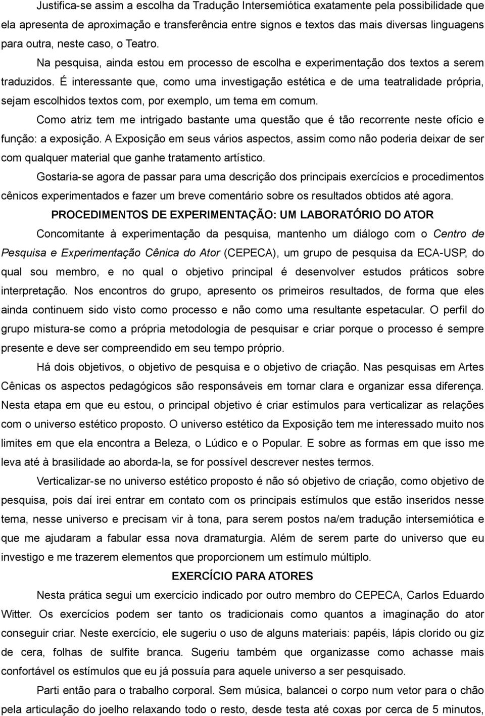 É interessante que, como uma investigação estética e de uma teatralidade própria, sejam escolhidos textos com, por exemplo, um tema em comum.