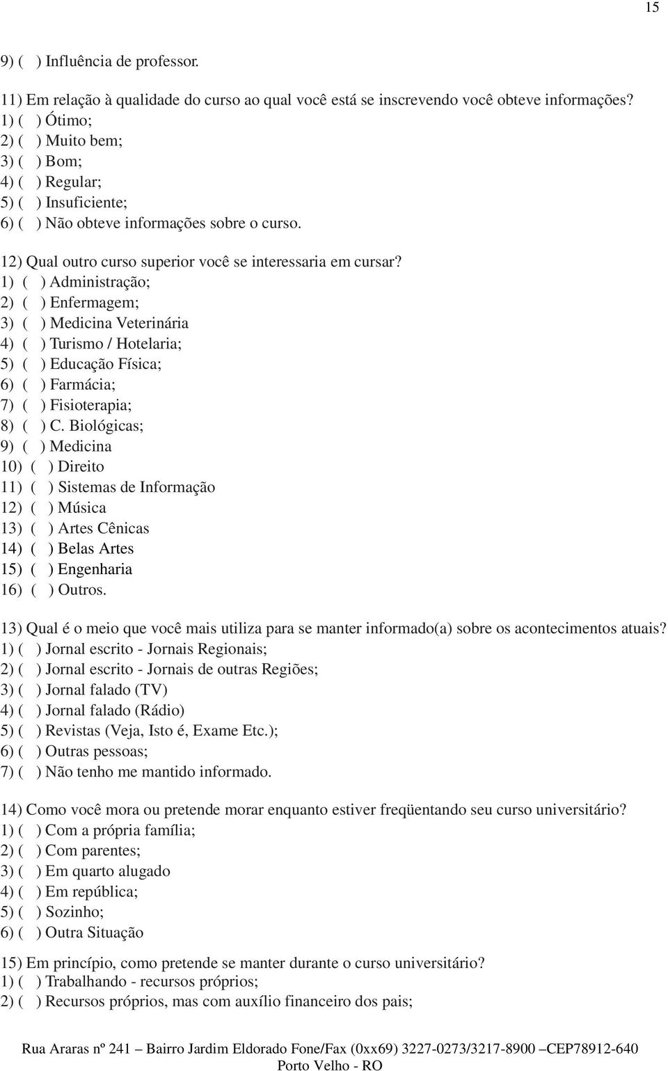 1) ( ) Administração; 2) ( ) Enfermagem; 3) ( ) Medicina Veterinária 4) ( ) Turismo / Hotelaria; 5) ( ) Educação Física; 6) ( ) Farmácia; 7) ( ) Fisioterapia; 8) ( ) C.