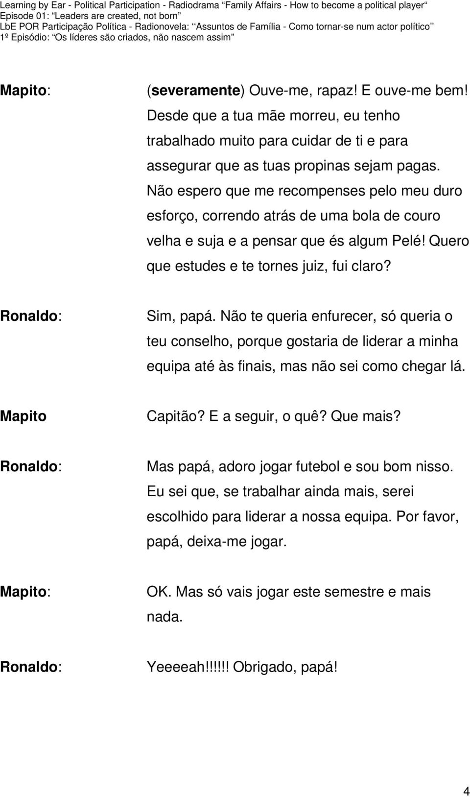 Não te queria enfurecer, só queria o teu conselho, porque gostaria de liderar a minha equipa até às finais, mas não sei como chegar lá. Mapito Capitão? E a seguir, o quê? Que mais?