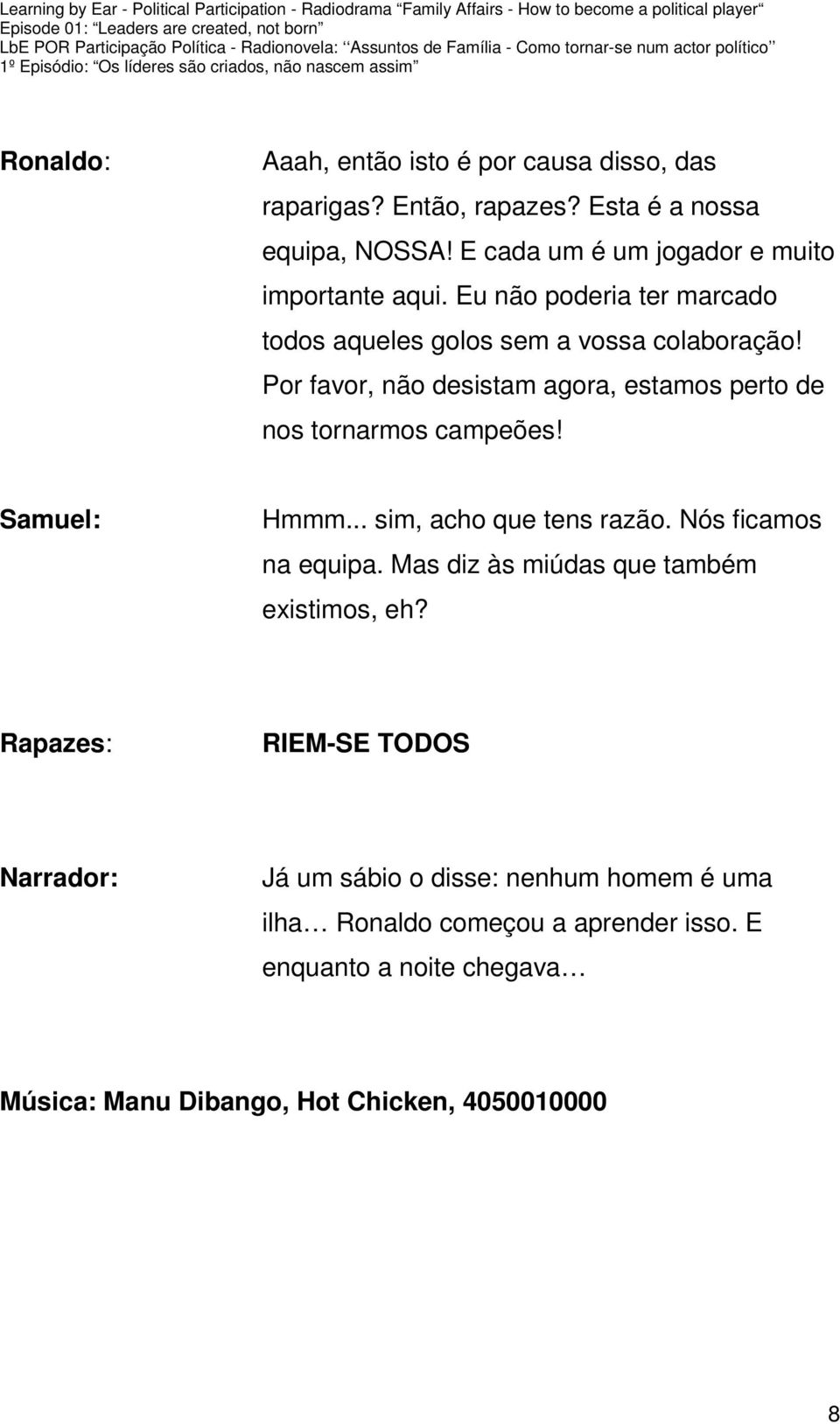 Samuel: Hmmm... sim, acho que tens razão. Nós ficamos na equipa. Mas diz às miúdas que também existimos, eh?