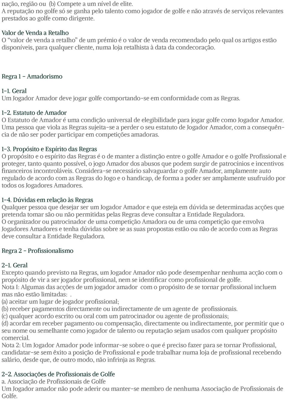condecoração. Regra 1 Amadorismo 1-1. Geral Um Jogador Amador deve jogar golfe comportando-se em conformidade com as Regras. 1-2.