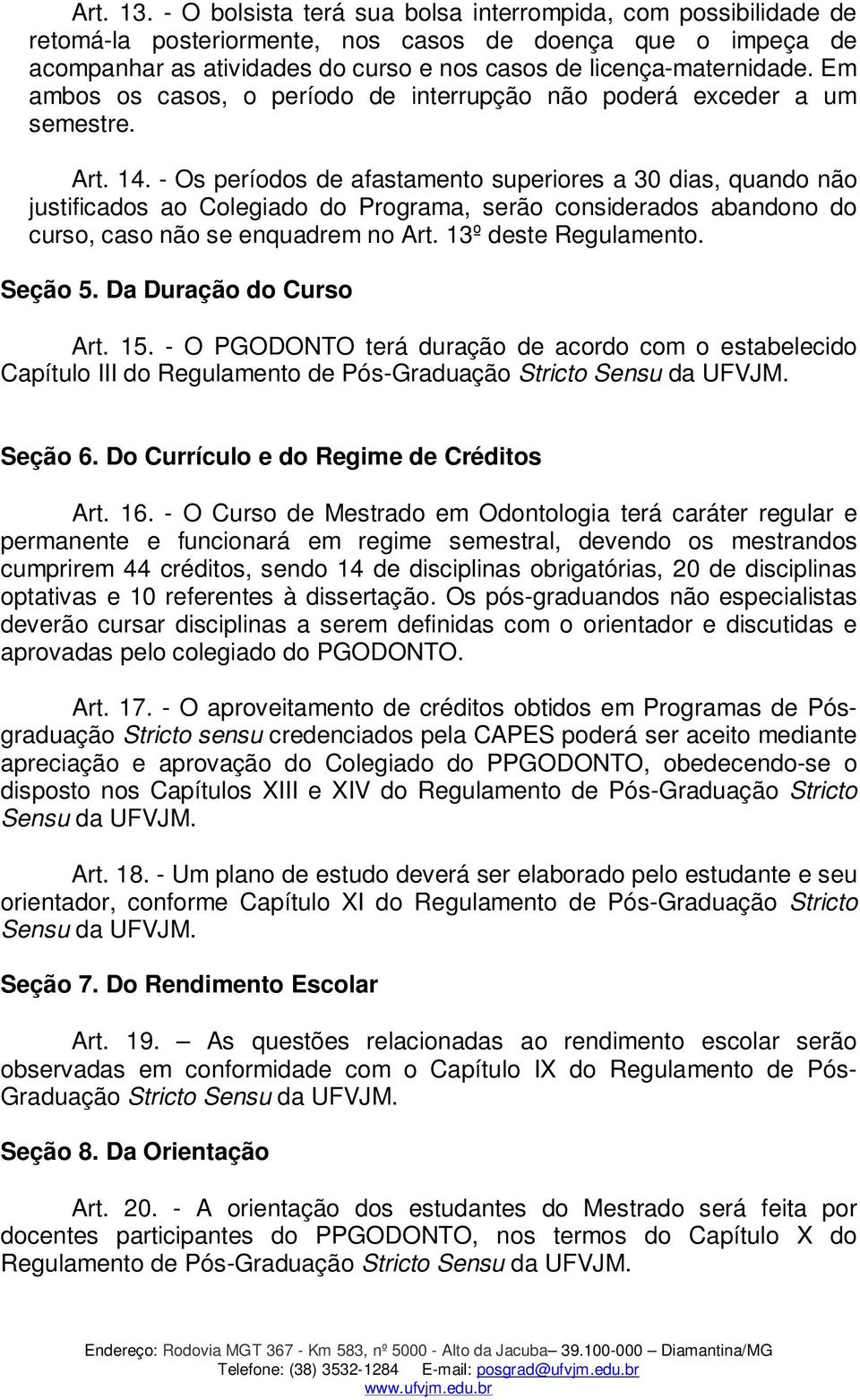 Em ambos os casos, o período de interrupção não poderá exceder a um semestre. Art. 14.