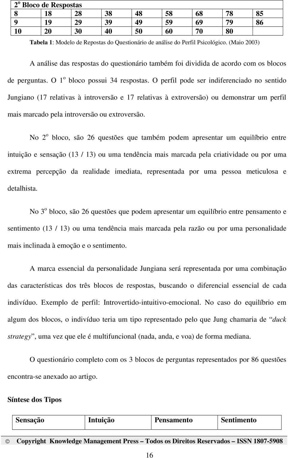 O perfil pode ser indiferenciado no sentido Jungiano (17 relativas à introversão e 17 relativas à extroversão) ou demonstrar um perfil mais marcado pela introversão ou extroversão.