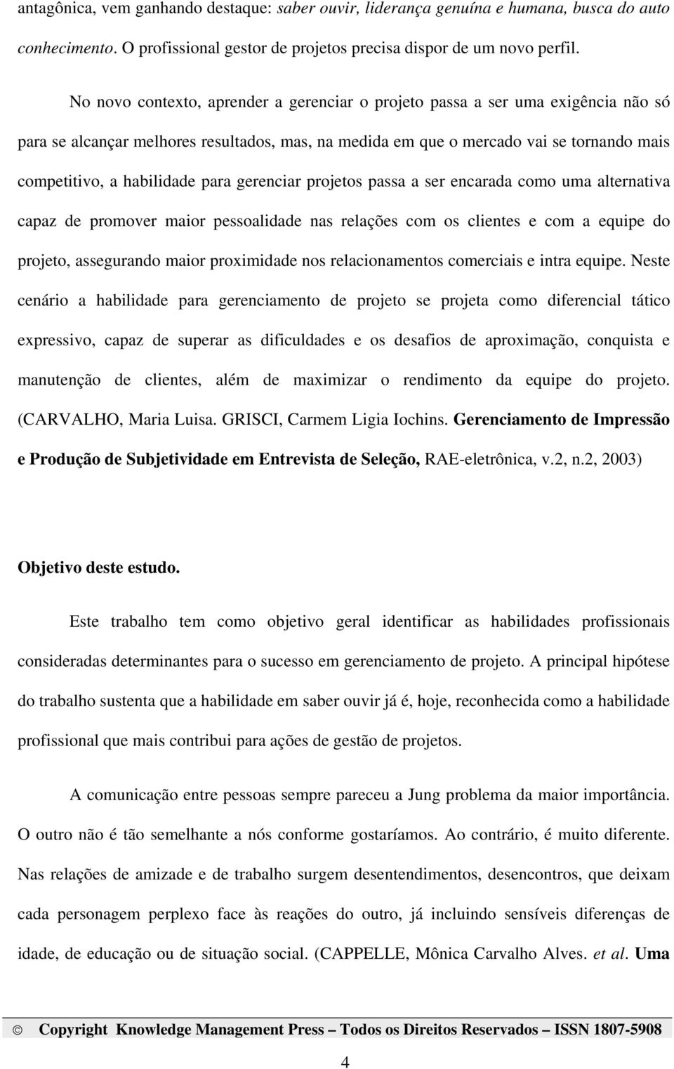 para gerenciar projetos passa a ser encarada como uma alternativa capaz de promover maior pessoalidade nas relações com os clientes e com a equipe do projeto, assegurando maior proximidade nos