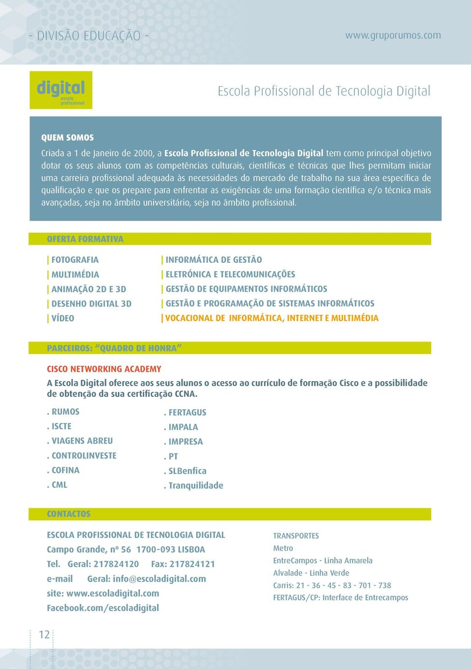 competências culturais, científicas e técnicas que lhes permitam iniciar uma carreira profissional adequada às necessidades do mercado de trabalho na sua área específica de qualificação e que os