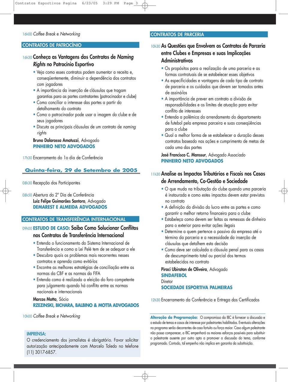 contratantes (patrocinador e clube) Como conciliar o interesse das partes a partir do detalhamento do contrato Como o patrocinador pode usar a imagem do clube e de seus jogadores Discuta as