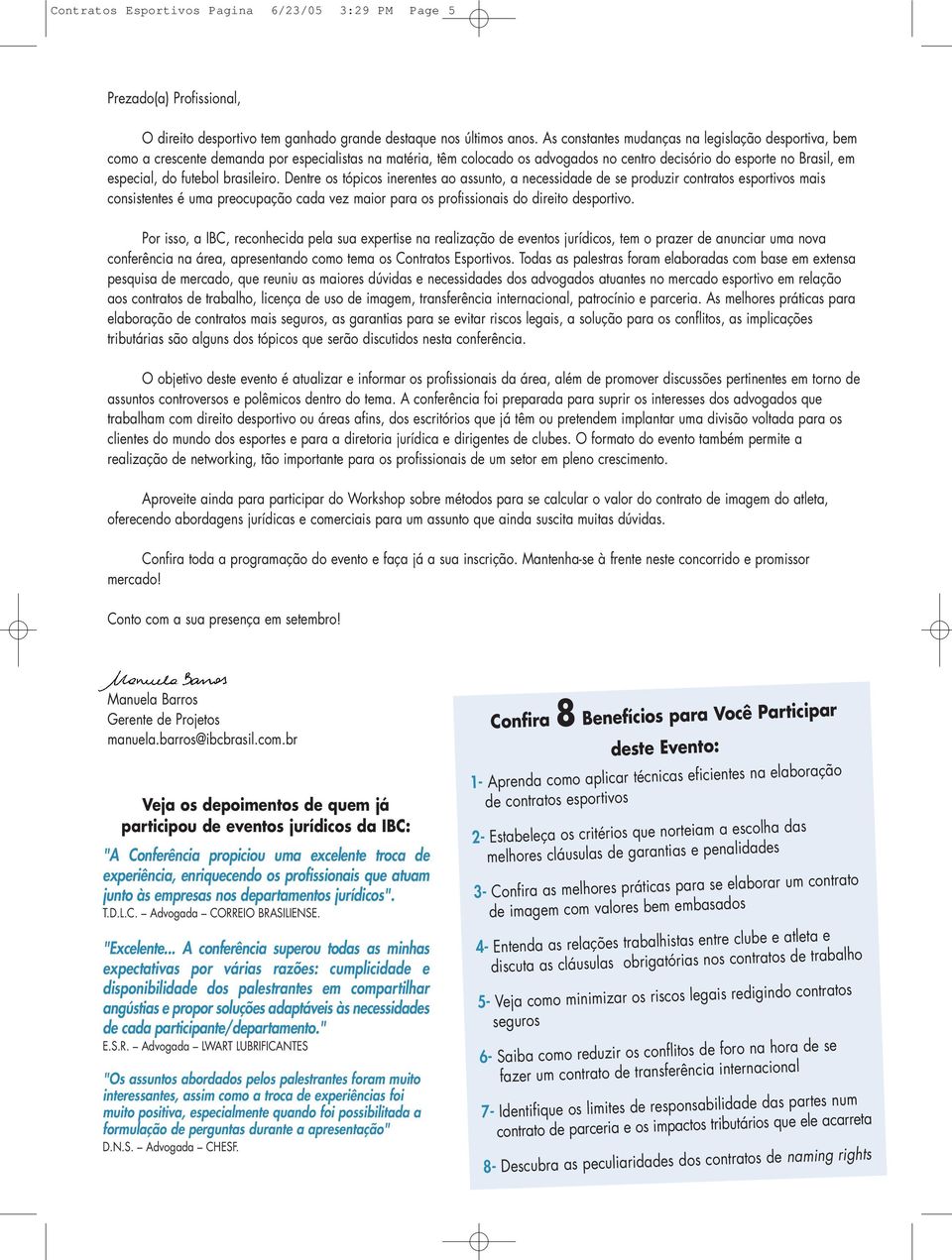 brasileiro. Dentre os tópicos inerentes ao assunto, a necessidade de se produzir contratos esportivos mais consistentes é uma preocupação cada vez maior para os profissionais do direito desportivo.