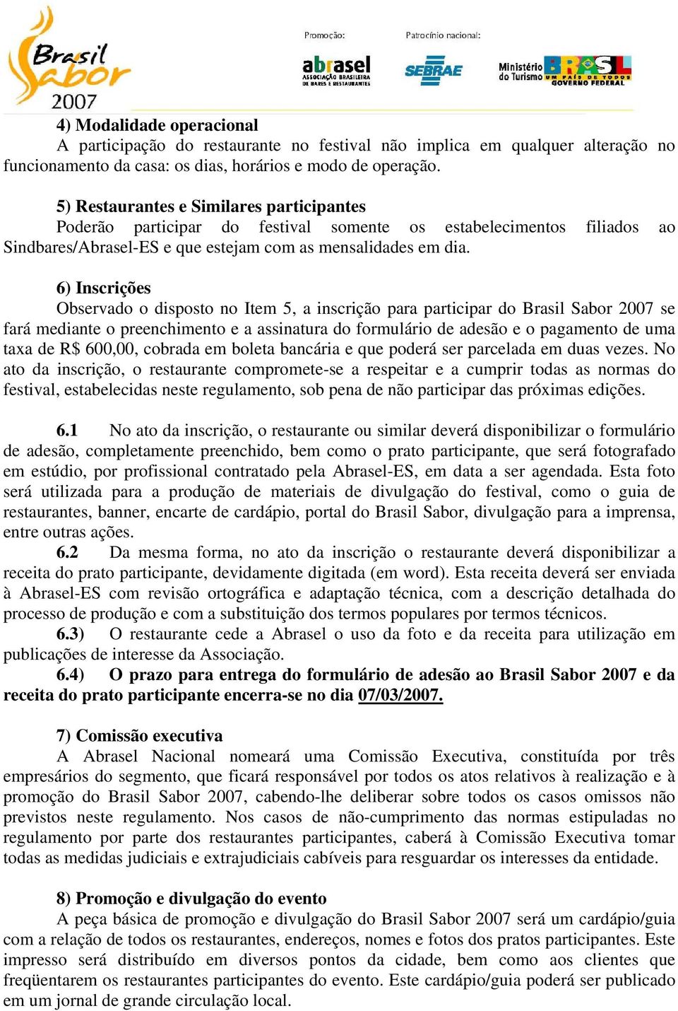 6) Inscrições Observado o disposto no Item 5, a inscrição para participar do Brasil Sabor 2007 se fará mediante o preenchimento e a assinatura do formulário de adesão e o pagamento de uma taxa de R$