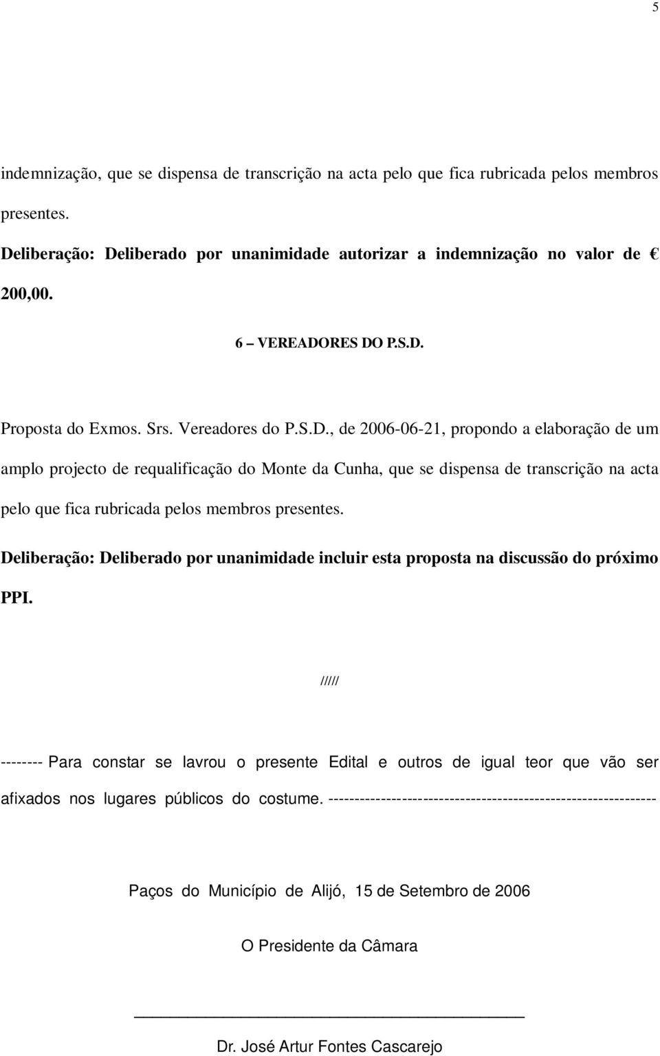 Deliberação: Deliberado por unanimidade incluir esta proposta na discussão do próximo PPI.