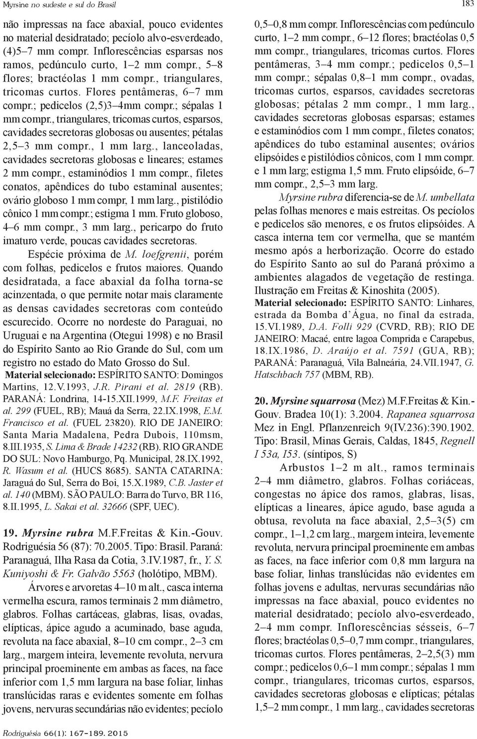 ; sépalas 1 mm compr., triangulares, tricomas curtos, esparsos, cavidades secretoras globosas ou ausentes; pétalas 2,5 3 mm compr., larg.