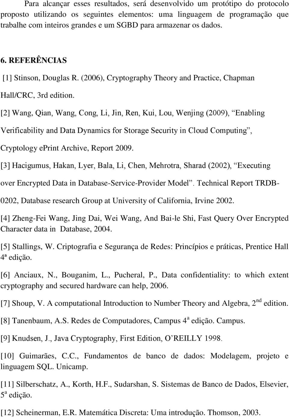 [2] Wang, Qian, Wang, Cong, Li, Jin, Ren, Kui, Lou, Wenjing (2009), Enabling Verificability and Data Dynamics for Storage Security in Cloud Computing, Cryptology eprint Archive, Report 2009.