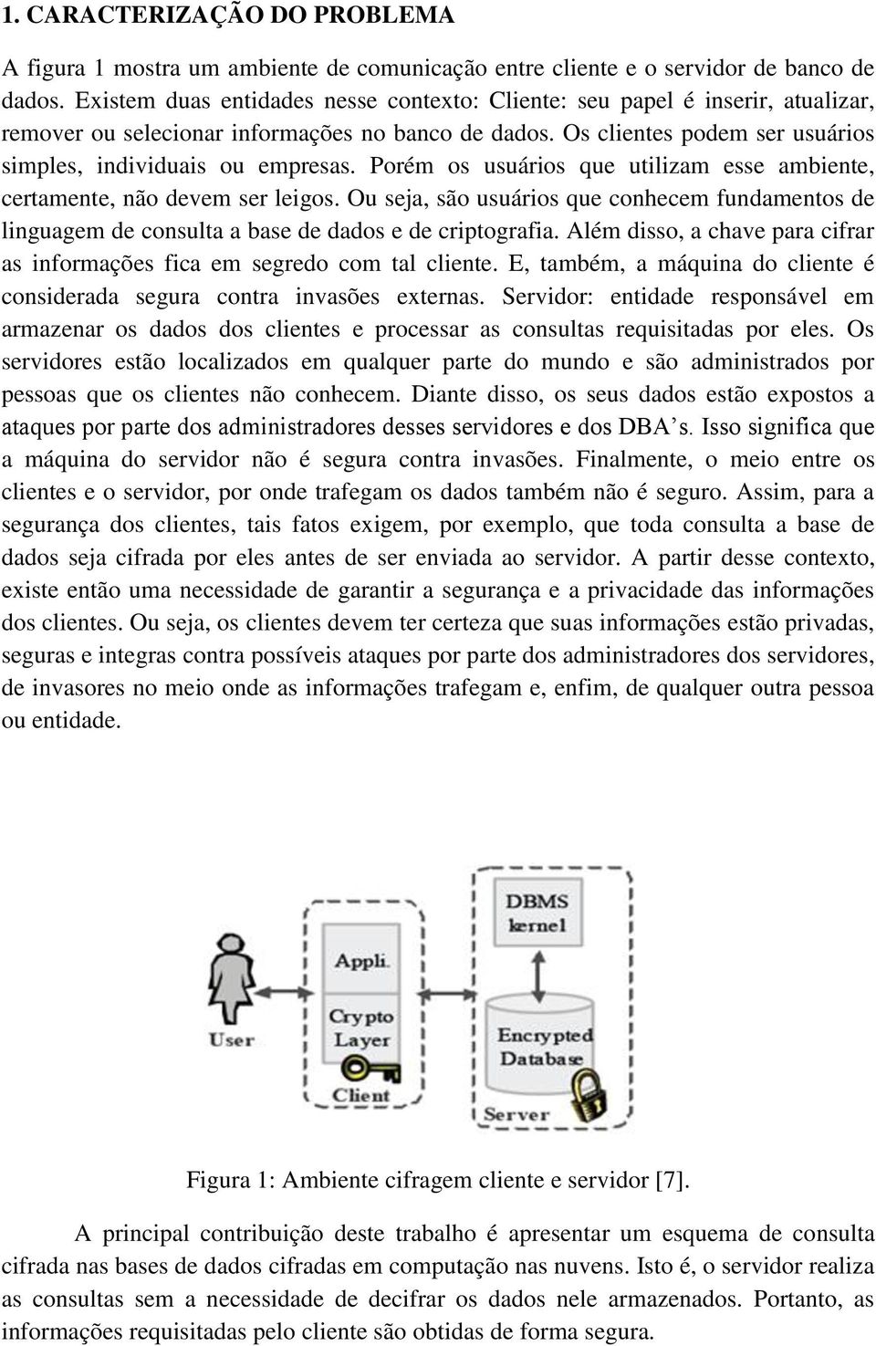 Porém os usuários que utilizam esse ambiente, certamente, não devem ser leigos. Ou seja, são usuários que conhecem fundamentos de linguagem de consulta a base de dados e de criptografia.