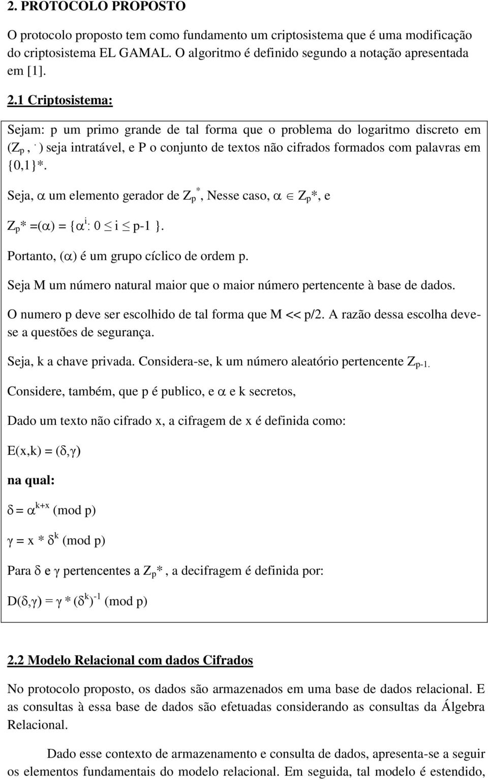 Seja, um elemento gerador de Z p *, Nesse caso, Z p *, e Z p * =( ) = { i : 0 i p-1 }. Portanto, ( ) é um grupo cíclico de ordem p.