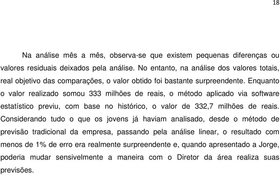 Enquanto o valor realizado somou 333 milhões de reais, o método aplicado via software estatístico previu, com base no histórico, o valor de 332,7 milhões de reais.