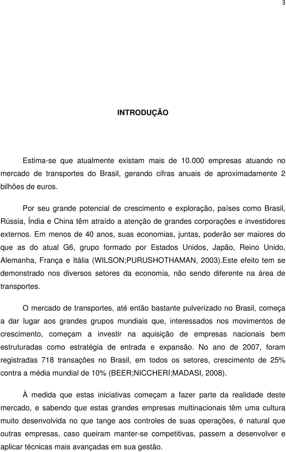 Em menos de 40 anos, suas economias, juntas, poderão ser maiores do que as do atual G6, grupo formado por Estados Unidos, Japão, Reino Unido, Alemanha, França e Itália (WILSON;PURUSHOTHAMAN, 2003).