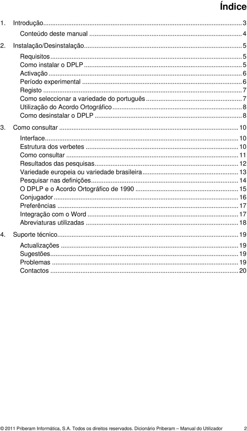 .. 10 Como consultar... 11 Resultados das pesquisas... 12 Variedade europeia ou variedade brasileira... 13 Pesquisar nas definições... 14 O DPLP e o Acordo Ortográfico de 1990... 15 Conjugador.