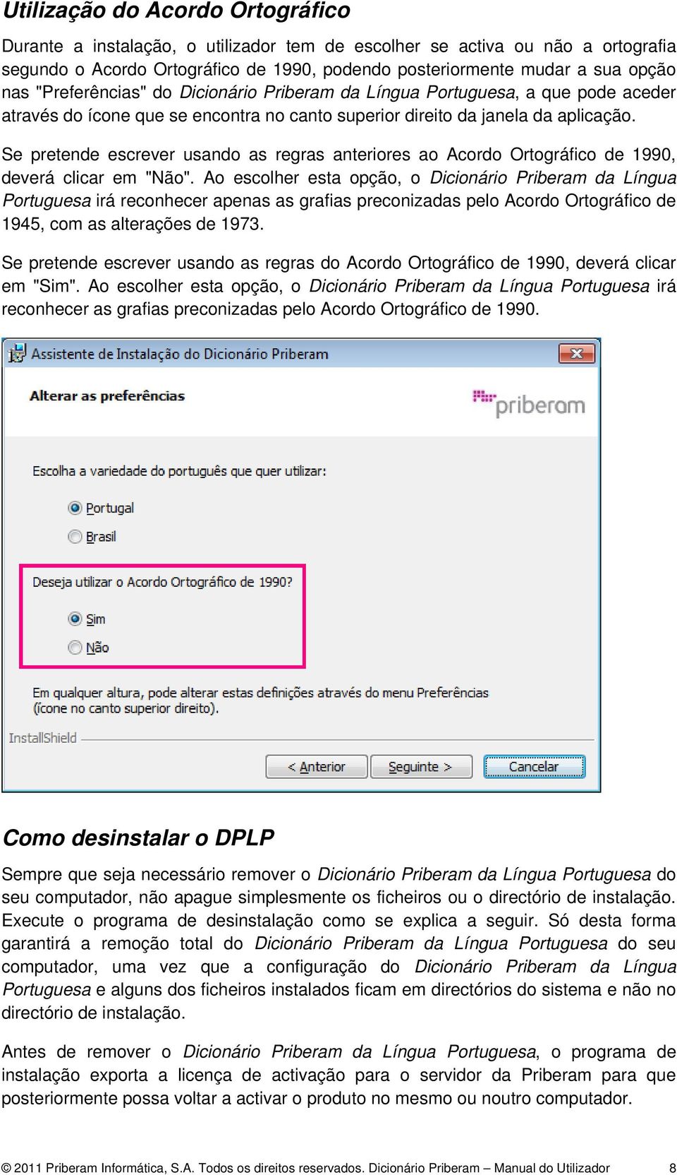 Se pretende escrever usando as regras anteriores ao Acordo Ortográfico de 1990, deverá clicar em "Não".