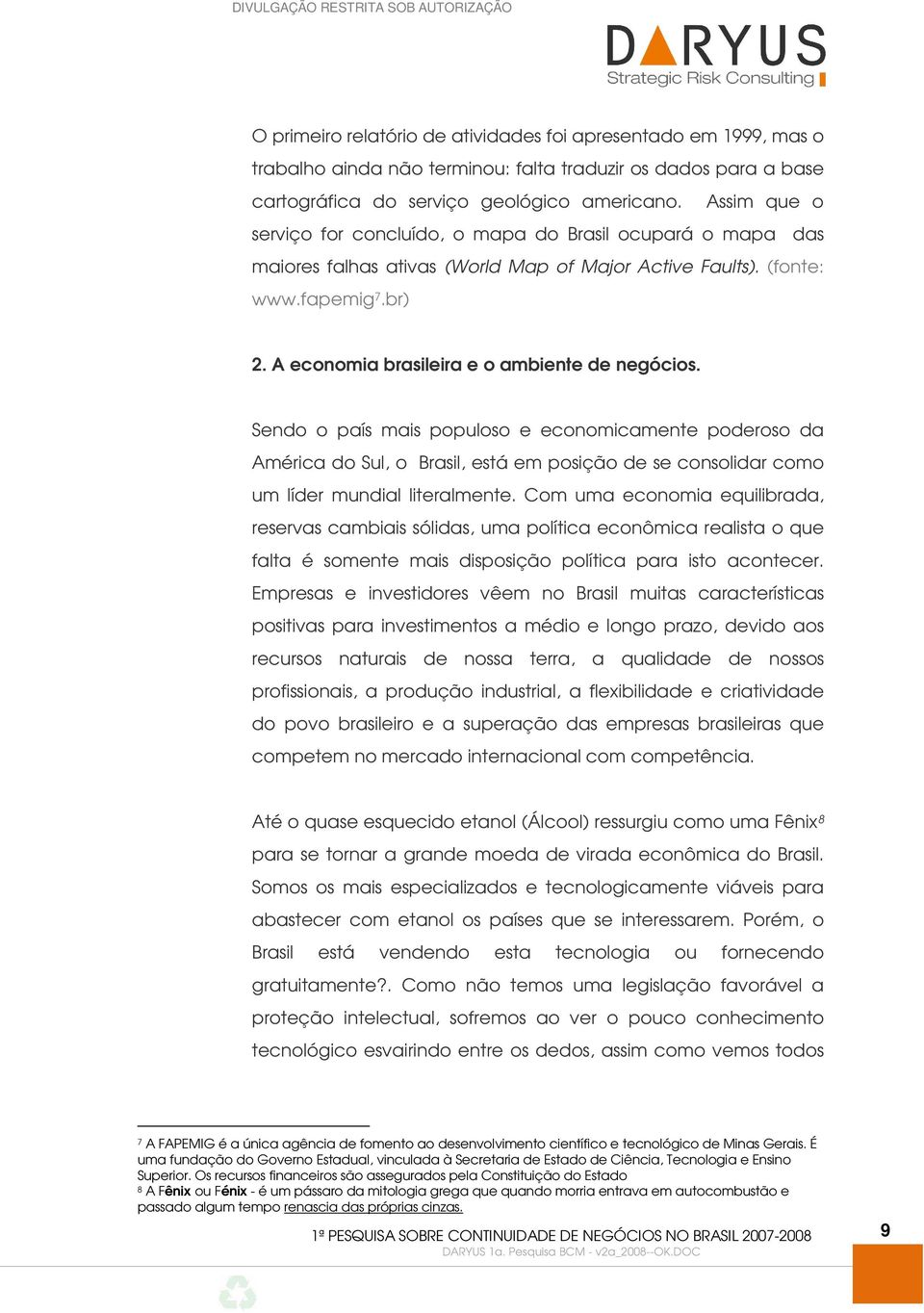 A economia brasileira e o ambiente de negócios. Sendo o país mais populoso e economicamente poderoso da América do Sul, o Brasil, está em posição de se consolidar como um líder mundial literalmente.