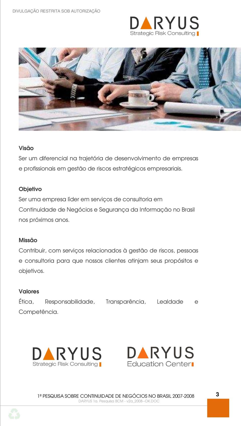 Objetivo Ser uma empresa líder em serviços de consultoria em Continuidade de Negócios e Segurança da Informação no Brasil