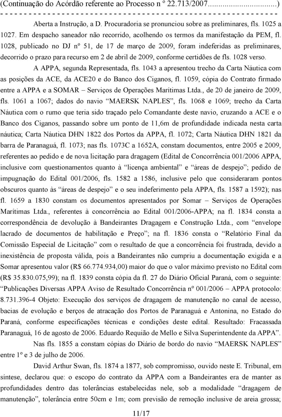 A APPA, segunda Representada, fls. 1043 a apresentou trecho da Carta Náutica com as posições da ACE, da ACE20 e do Banco dos Ciganos, fl.