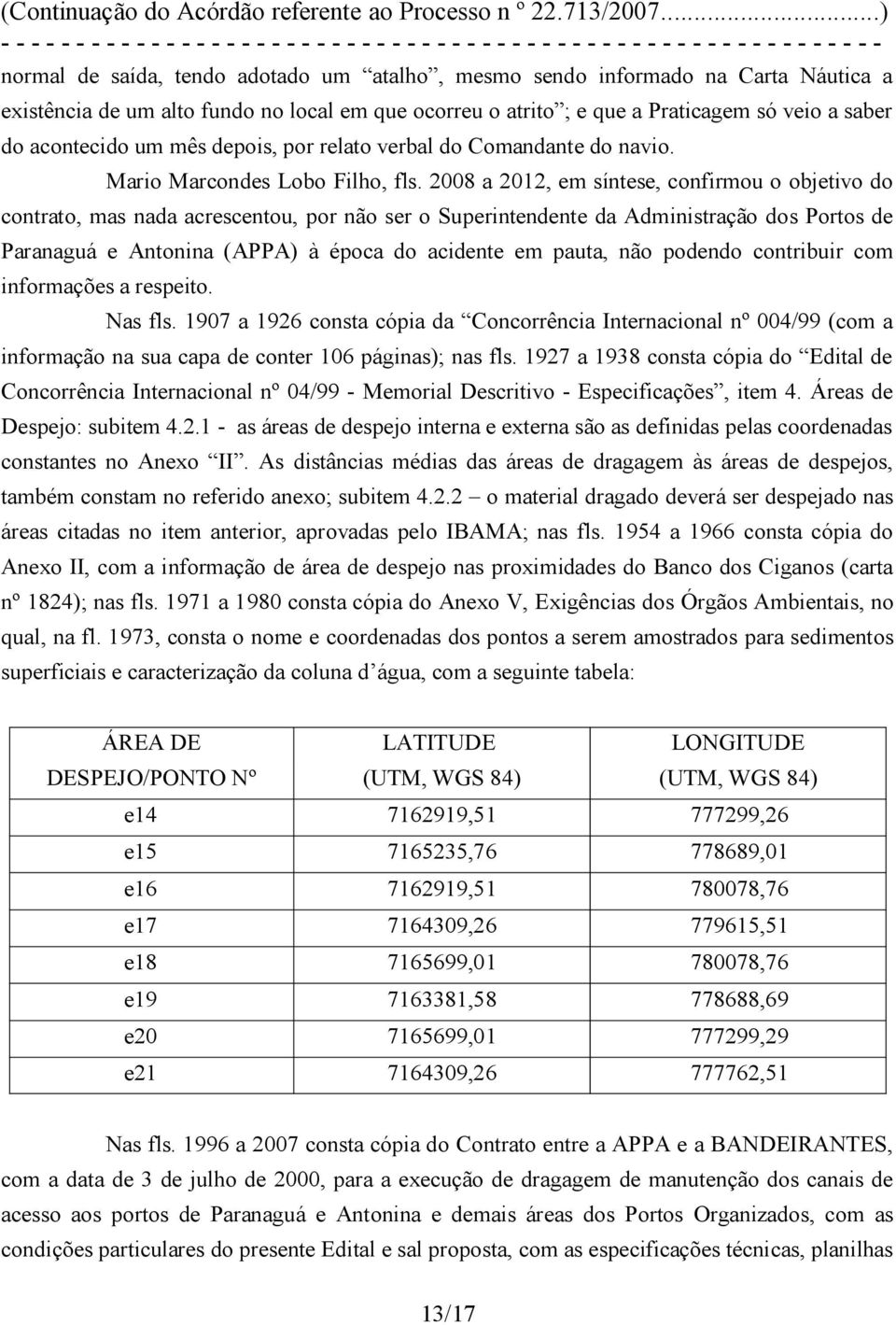 2008 a 2012, em síntese, confirmou o objetivo do contrato, mas nada acrescentou, por não ser o Superintendente da Administração dos Portos de Paranaguá e Antonina (APPA) à época do acidente em pauta,