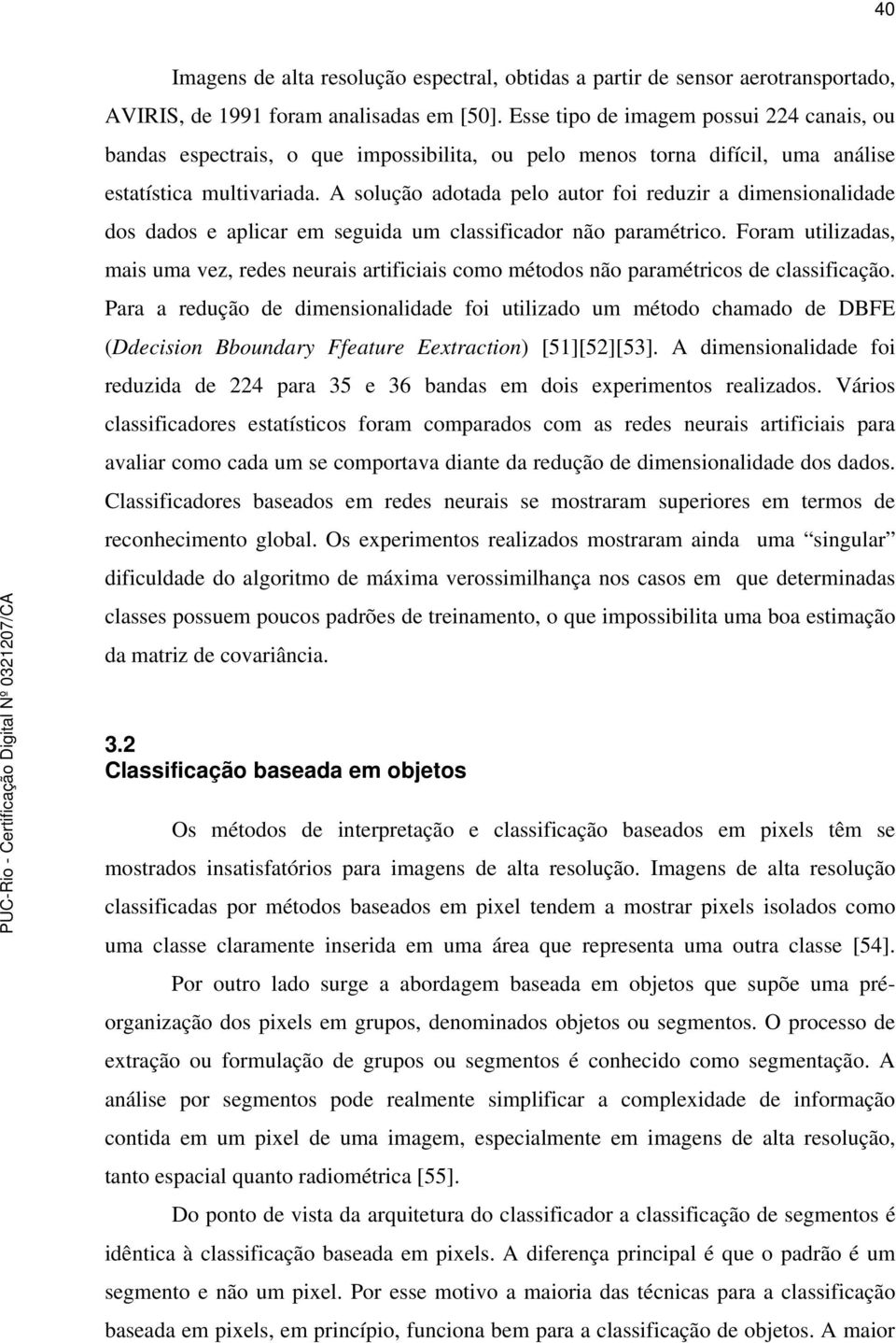 A solução adotada pelo autor foi reduzir a dimensionalidade dos dados e aplicar em seguida um classificador não paramétrico.