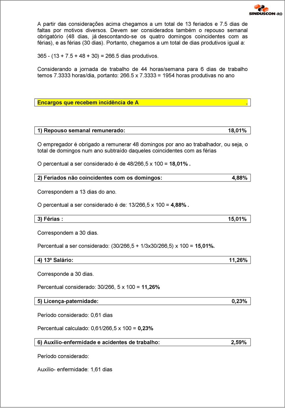 Portanto, chegamos a um total de dias produtivos igual a: 365 - (13 + 7.5 + 48 + 30) = 266.5 dias produtivos. Considerando a jornada de trabalho de 44 horas/semana para 6 dias de trabalho temos 7.