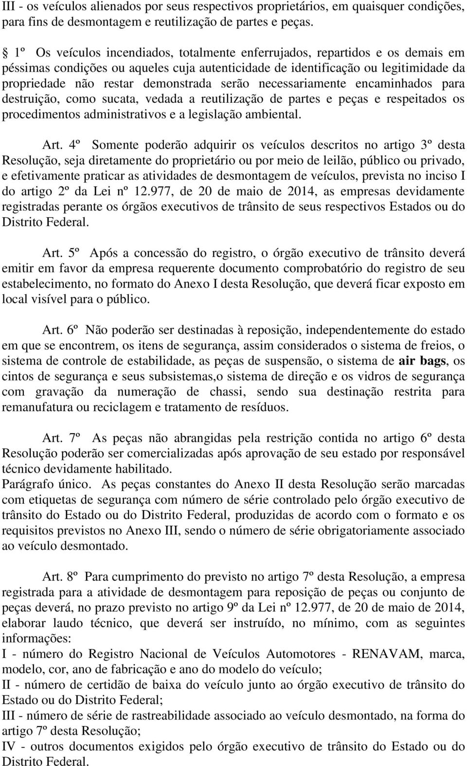 serão necessariamente encaminhados para destruição, como sucata, vedada a reutilização de partes e peças e respeitados os procedimentos administrativos e a legislação ambiental. Art.