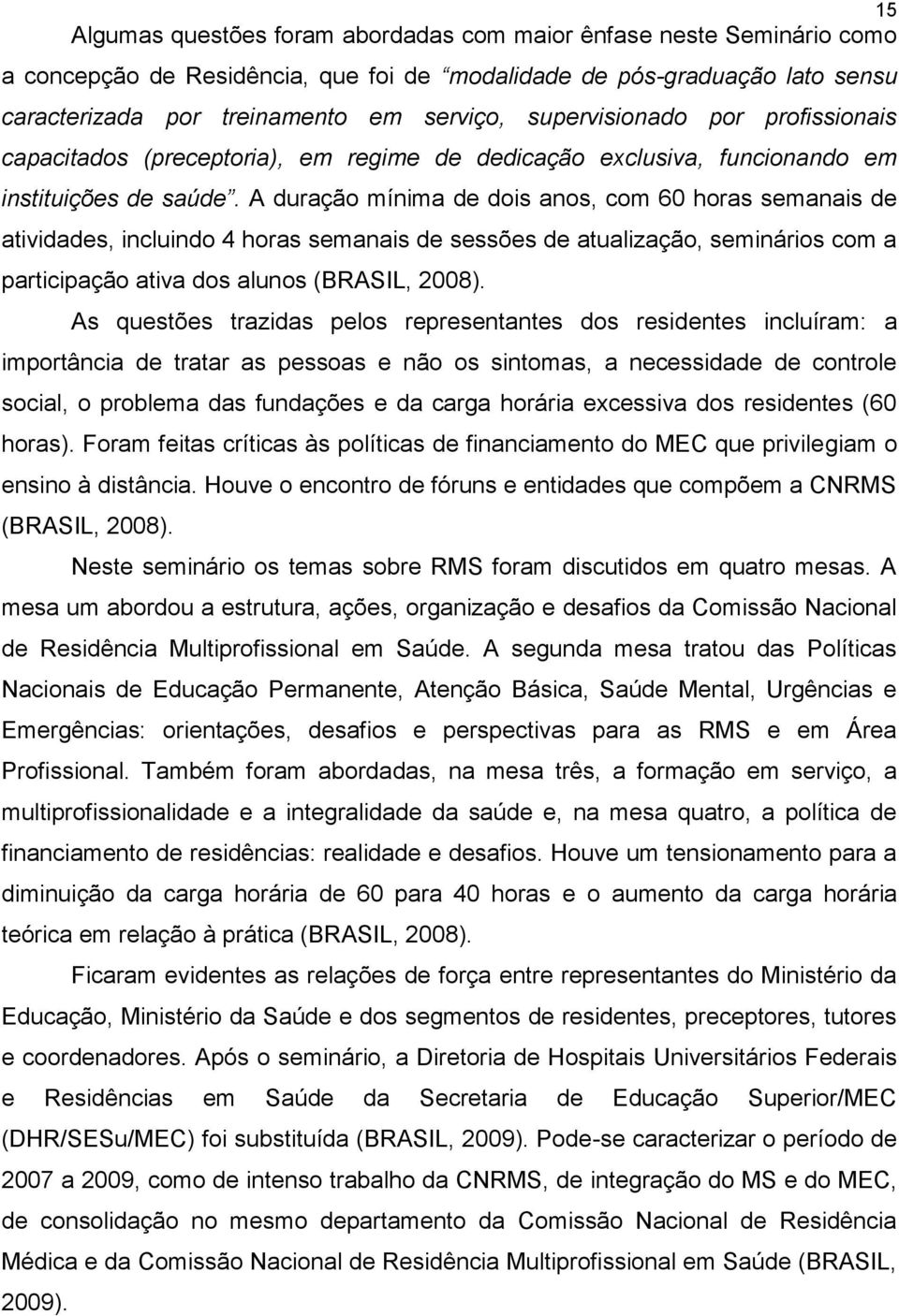 A duração mínima de dois anos, com 60 horas semanais de atividades, incluindo 4 horas semanais de sessões de atualização, seminários com a participação ativa dos alunos (BRASIL, 2008).