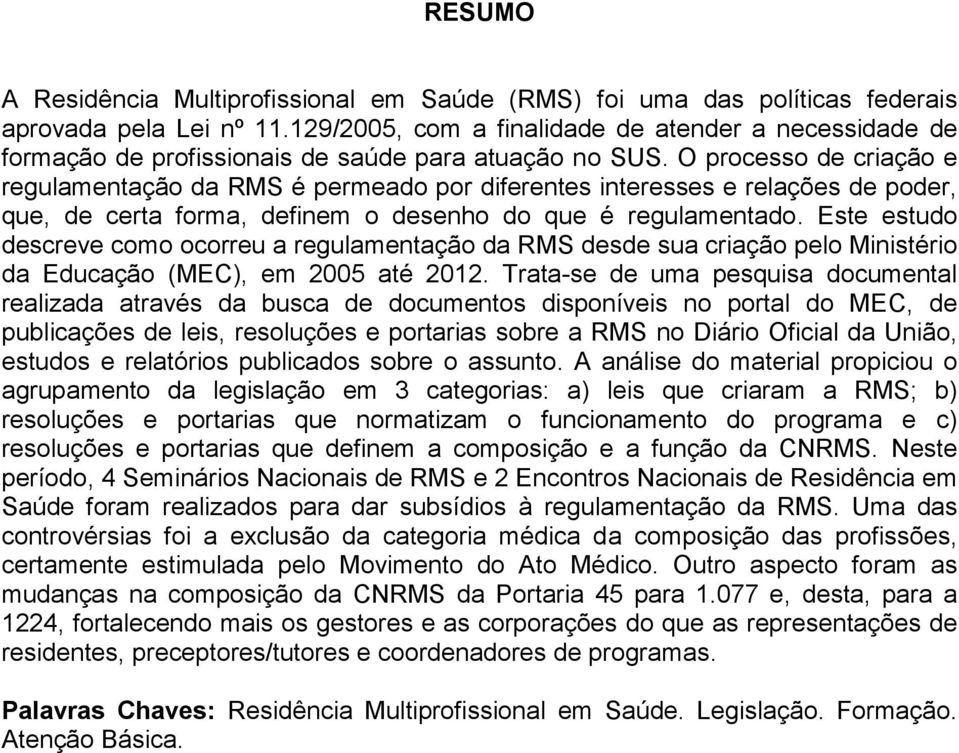 O processo de criação e regulamentação da RMS é permeado por diferentes interesses e relações de poder, que, de certa forma, definem o desenho do que é regulamentado.