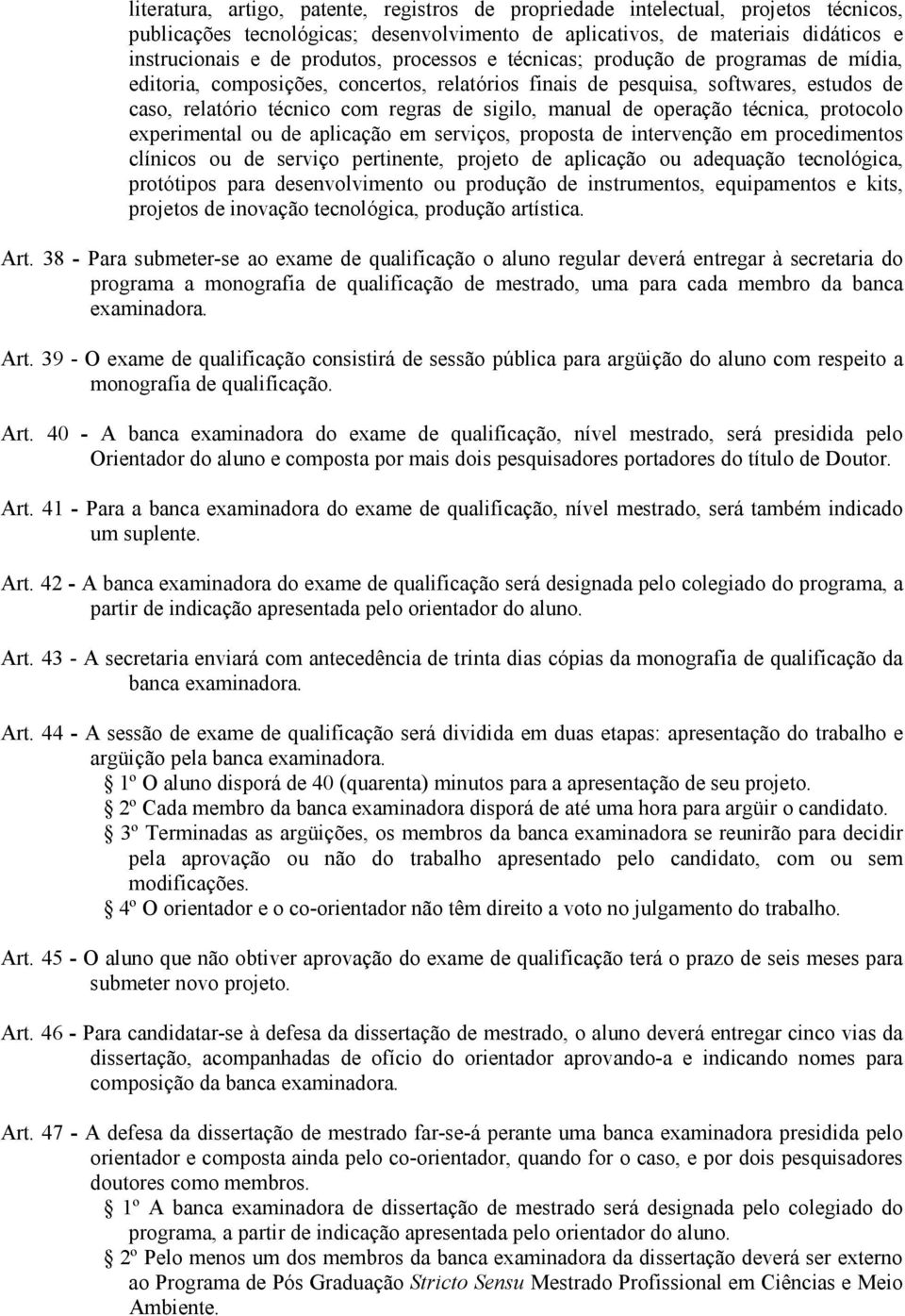 operação técnica, protocolo experimental ou de aplicação em serviços, proposta de intervenção em procedimentos clínicos ou de serviço pertinente, projeto de aplicação ou adequação tecnológica,