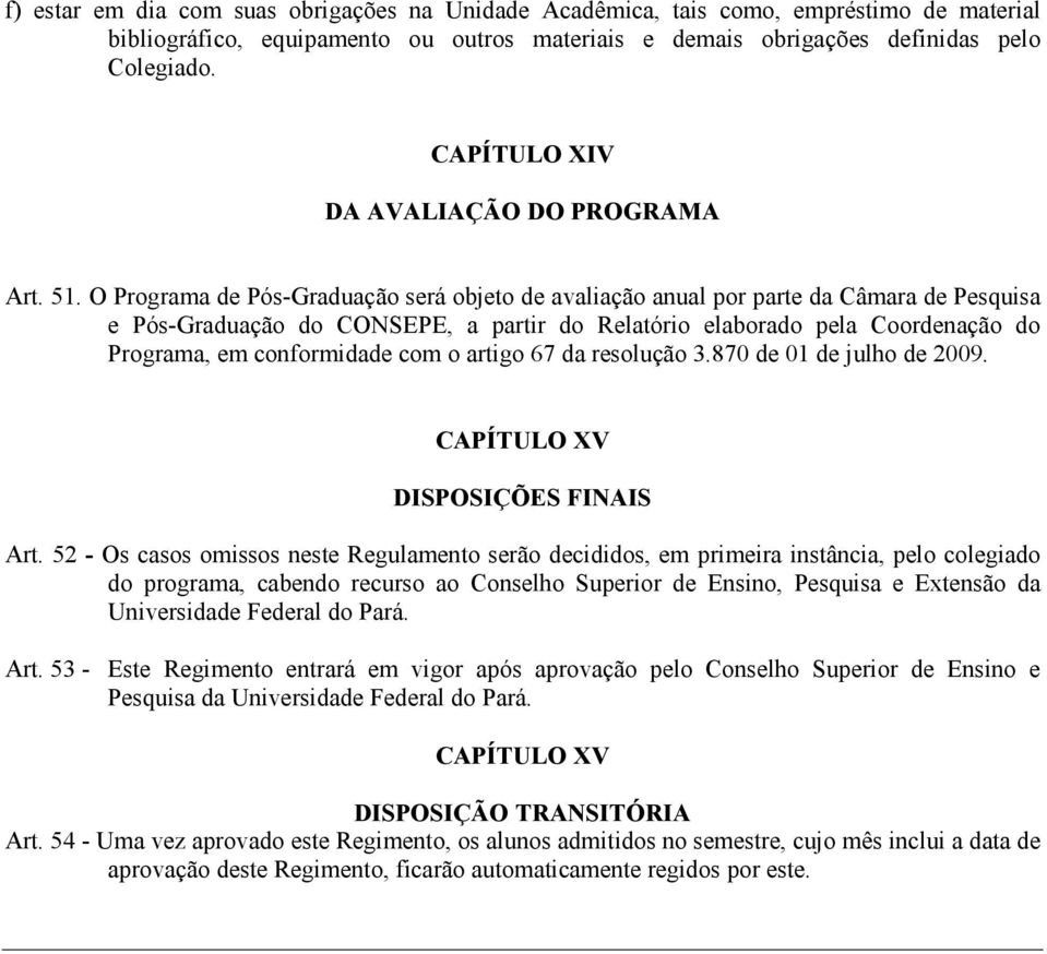 O Programa de Pós-Graduação será objeto de avaliação anual por parte da Câmara de Pesquisa e Pós-Graduação do CONSEPE, a partir do Relatório elaborado pela Coordenação do Programa, em conformidade