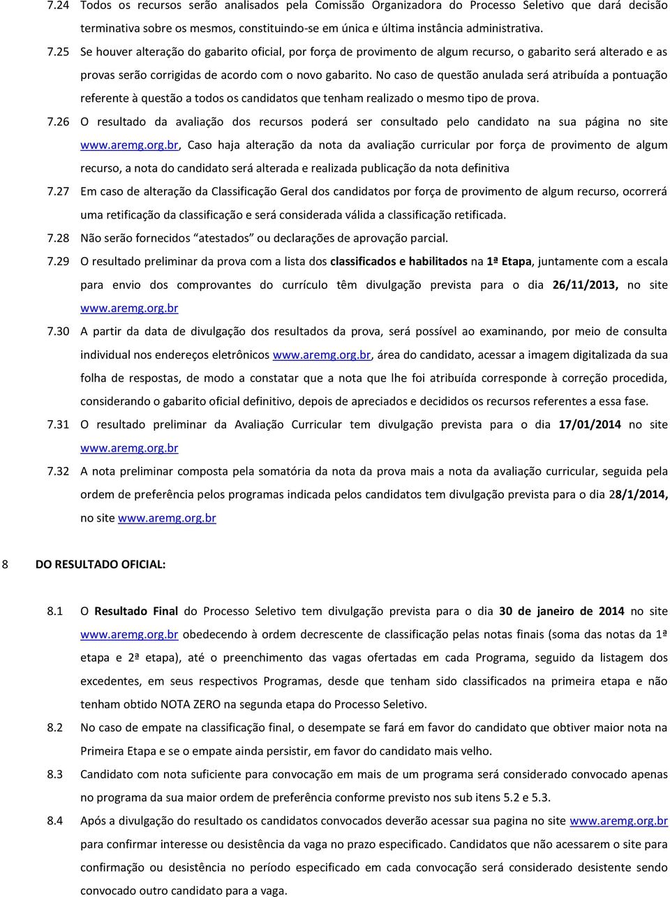 No caso de questão anulada será atribuída a pontuação referente à questão a todos os candidatos que tenham realizado o mesmo tipo de prova. 7.