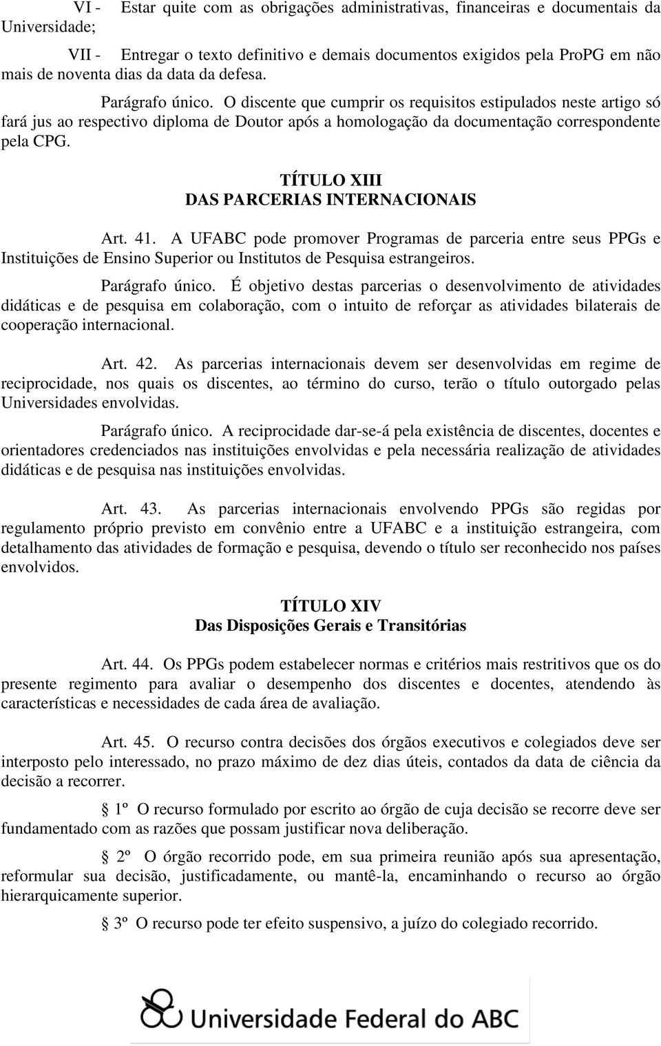 TÍTULO XIII DAS PARCERIAS INTERNACIONAIS Art. 41. A UFABC pode promover Programas de parceria entre seus PPGs e Instituições de Ensino Superior ou Institutos de Pesquisa estrangeiros. Parágrafo único.