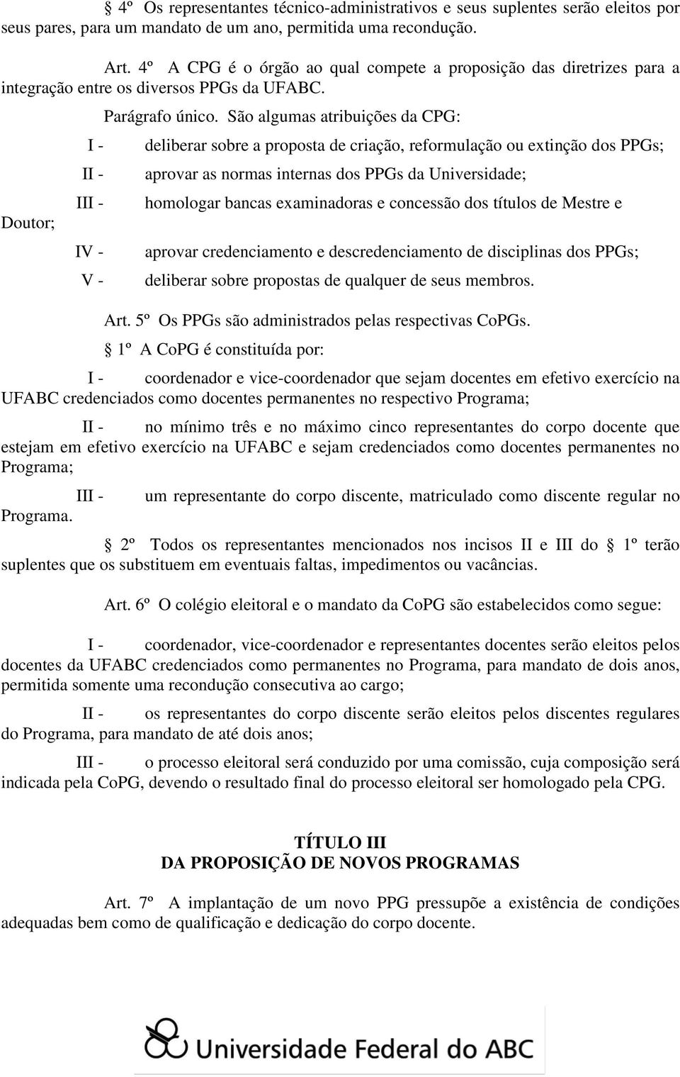 São algumas atribuições da CPG: deliberar sobre a proposta de criação, reformulação ou extinção dos PPGs; aprovar as normas internas dos PPGs da Universidade; homologar bancas examinadoras e